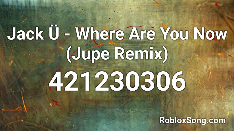 Jack Ü - Where Are You Now (Jupe Remix) Roblox ID