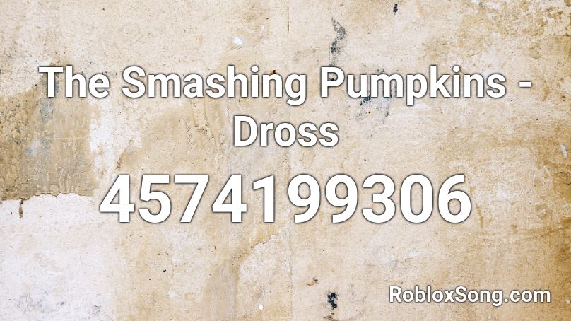 The Smashing Pumpkins - Dross  Roblox ID
