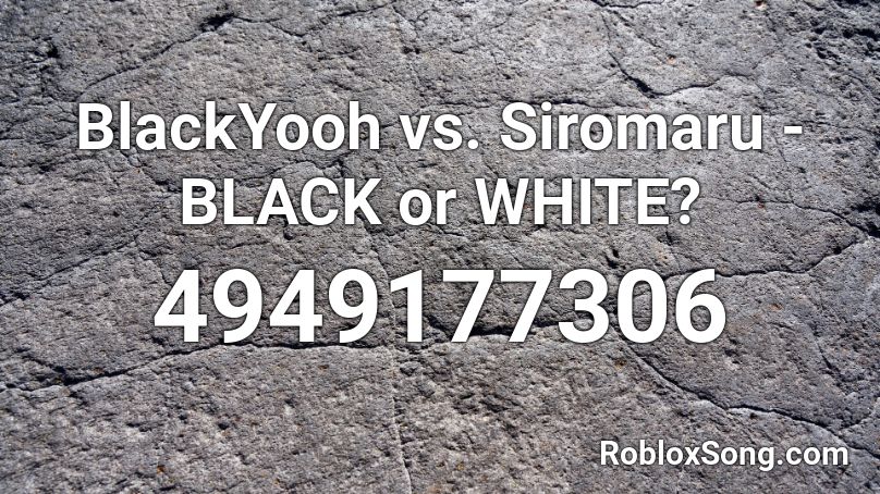 BlackYooh vs. Siromaru - BLACK or WHITE? Roblox ID