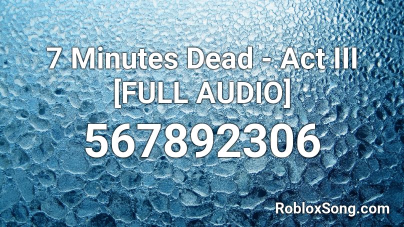 7 Minutes Dead - Act III [FULL AUDIO] Roblox ID