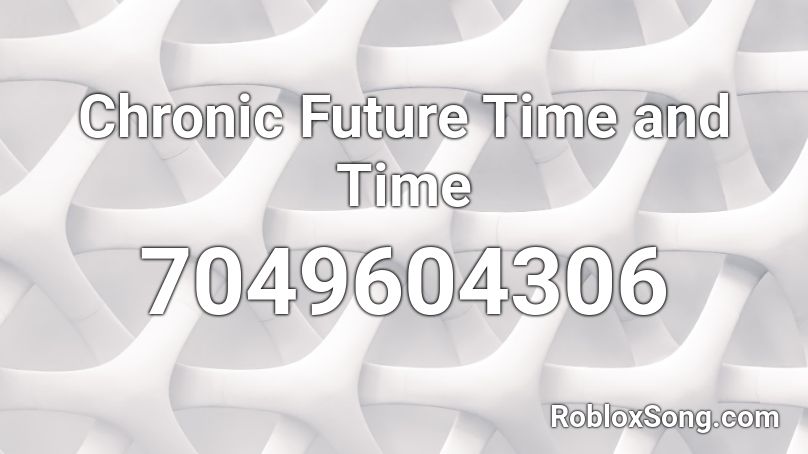 Chronic Future Time and Time  Roblox ID