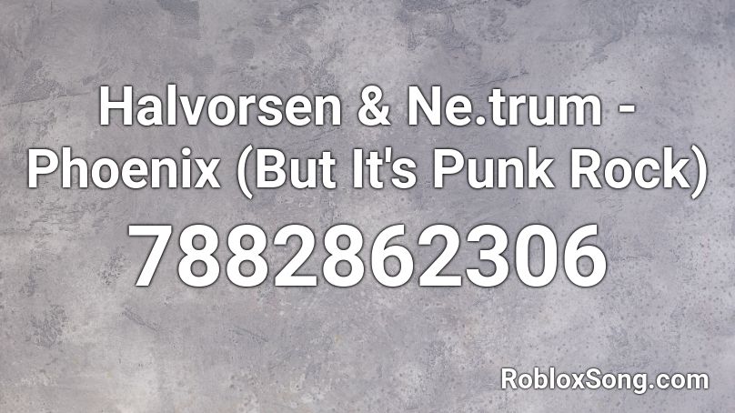 Halvorsen & Netroom - Phoenix (But It's Punk Rock) Roblox ID