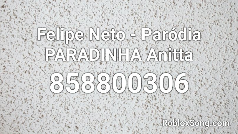Felipe Neto - Paródia PARADINHA Anitta Roblox ID