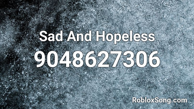 Sad And Hopeless Roblox ID