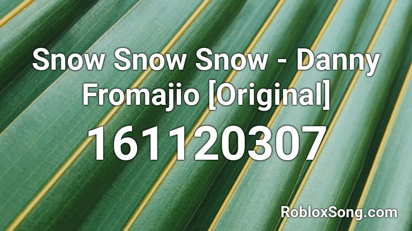 Snow Snow Snow - Danny Fromajio [Original] Roblox ID