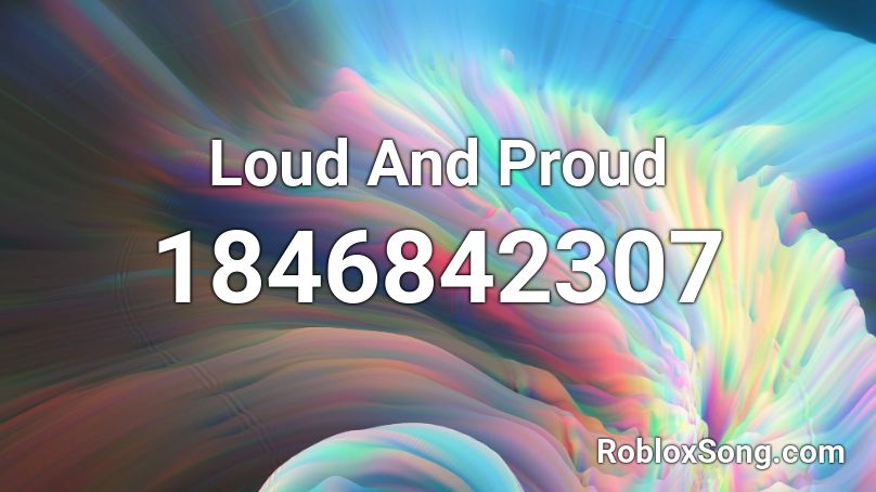 Loud And Proud Roblox ID