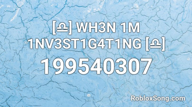[♎] WH3N 1M 1NV3ST1G4T1NG [♎] Roblox ID