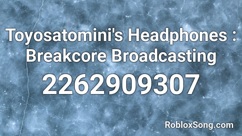 Toyosatomini's Headphones : Breakcore Broadcasting Roblox ID