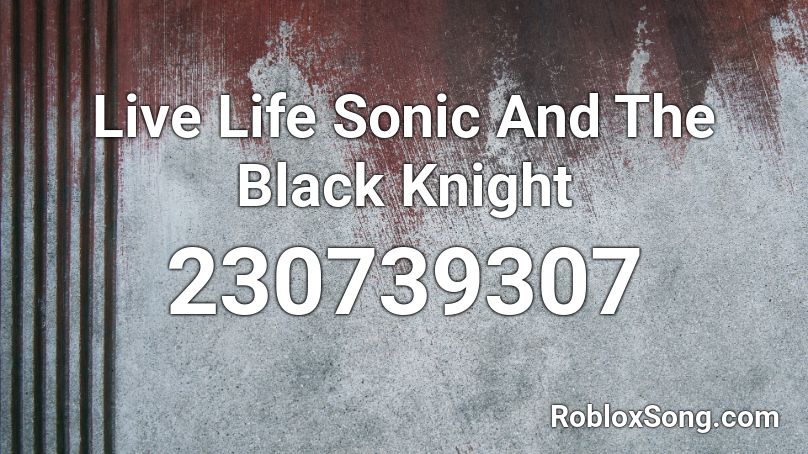 Live Life Sonic And The Black Knight Roblox ID