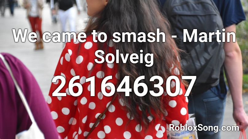 We came to smash - Martin Solveig Roblox ID