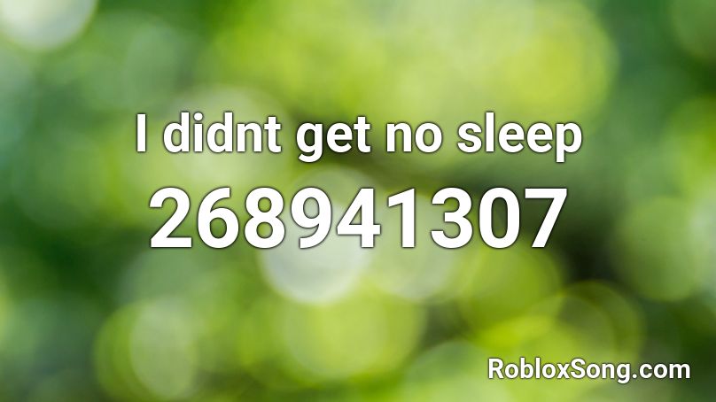 I didnt get no sleep Roblox ID