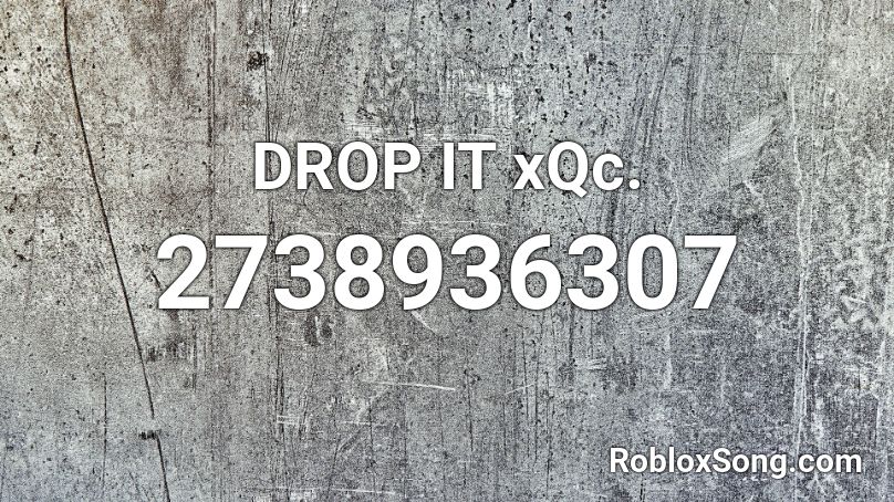 DROP IT xQc. Roblox ID