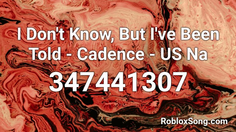 I Don't Know, But I've Been Told - Cadence - US Na Roblox ID