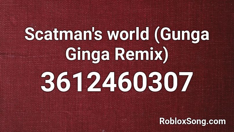 Scatman's world (Gunga Ginga Remix) Roblox ID