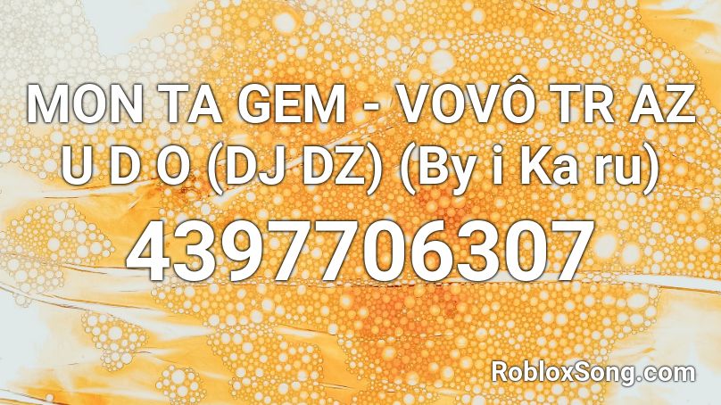 MON TA GEM - VOVÔ TR AZ U D O (DJ DZ) (By i Ka ru) Roblox ID