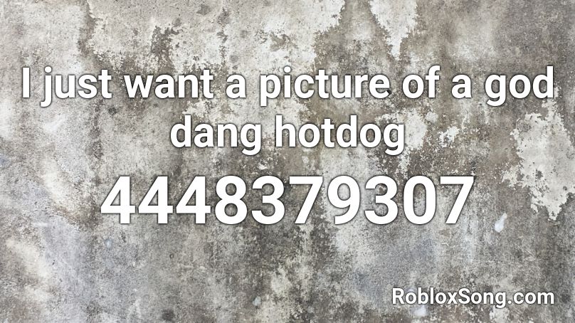 I just want a picture of a god dang hotdog Roblox ID