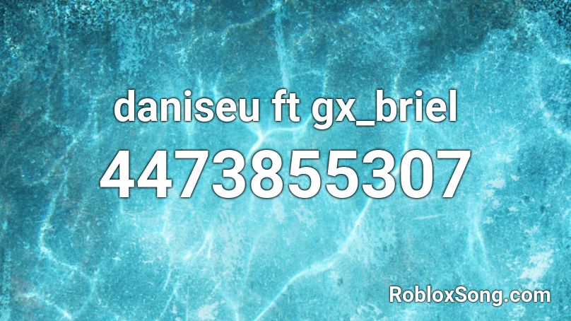 daniseu ft gx_briel Roblox ID