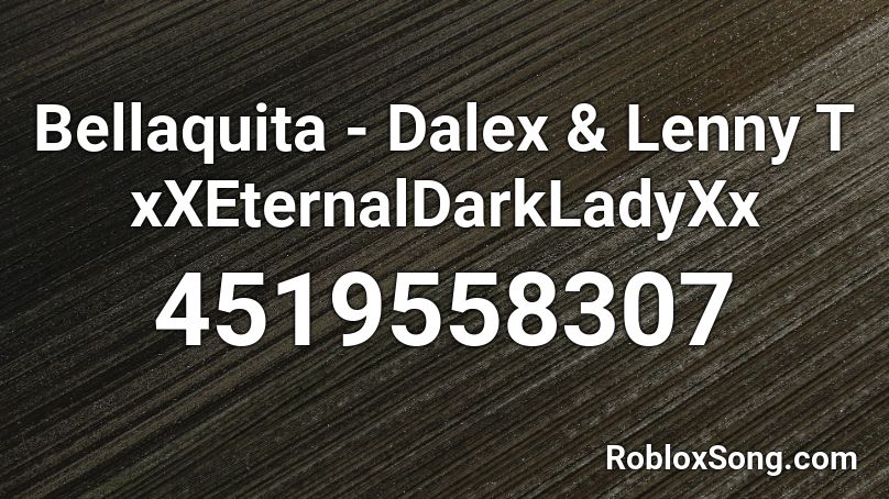 Bellaquita - Dalex & Lenny T xXEternalDarkLadyXx Roblox ID