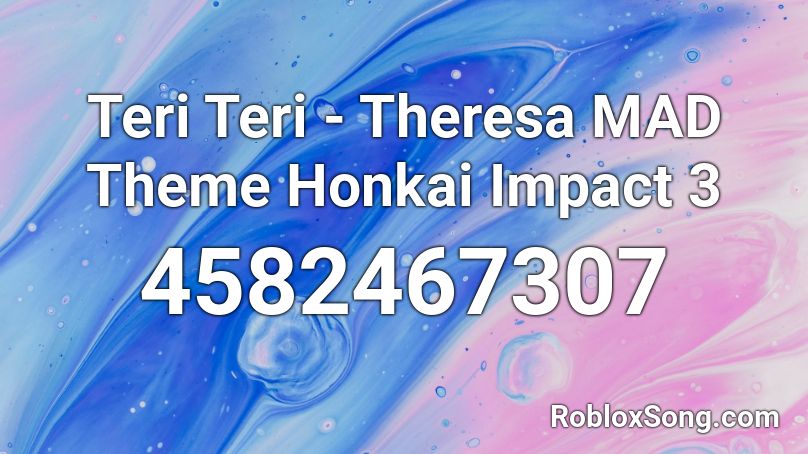 Teri Teri - Theresa MAD Theme Honkai Impact 3 Roblox ID