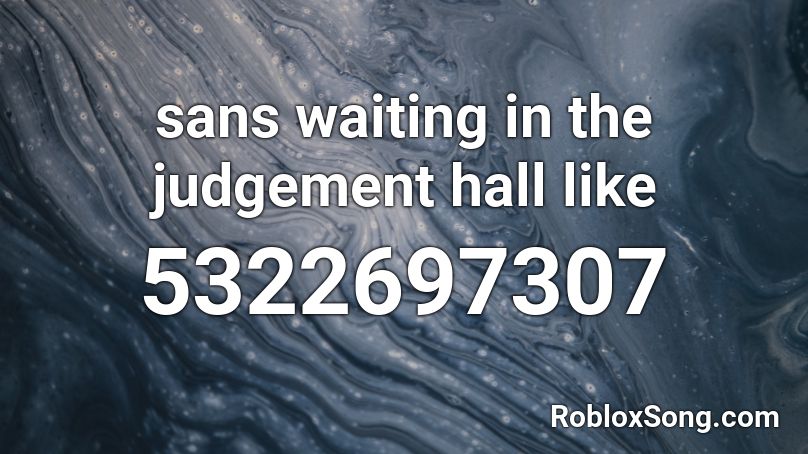 sans waiting in the judgement hall like Roblox ID
