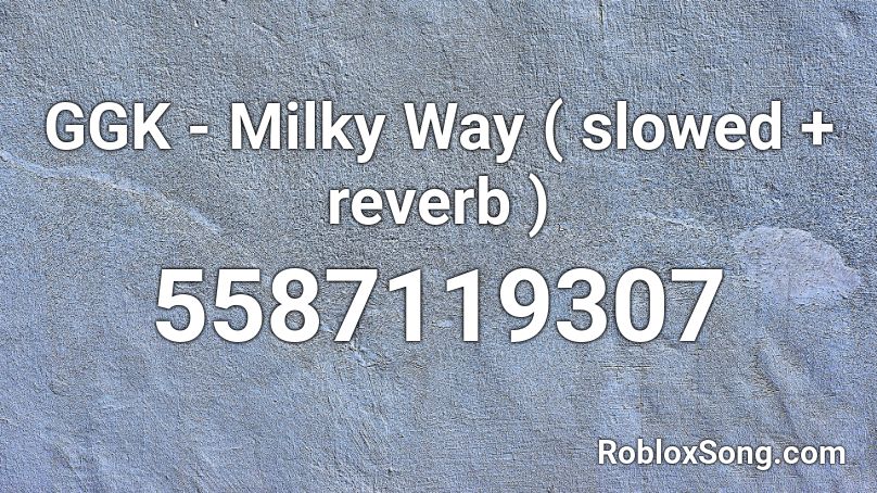 GGK - Milky Way ( slowed + reverb ) Roblox ID