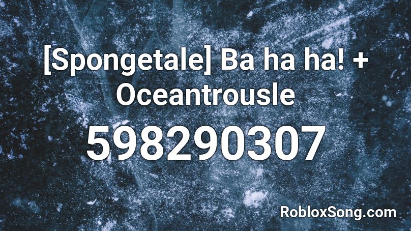 [Spongetale] Ba ha ha! + Oceantrousle Roblox ID