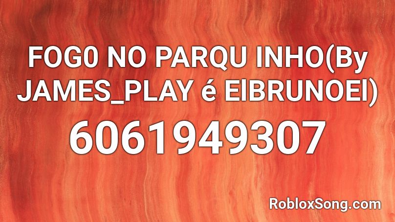 FOG0 NO PARQU INHO(By JAMES_PLAY é ElBRUNOEl) Roblox ID