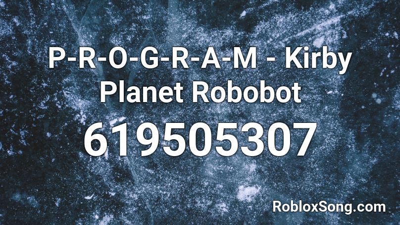 P-R-O-G-R-A-M - Kirby Planet Robobot Roblox ID