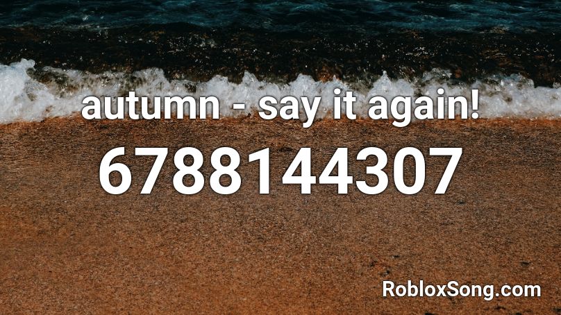 autumn - say it again! Roblox ID