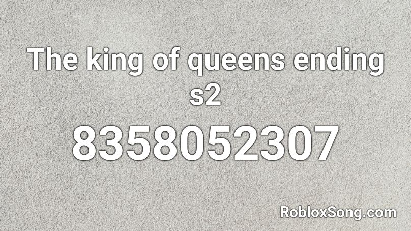 The king of queens ending Season 2 Roblox ID