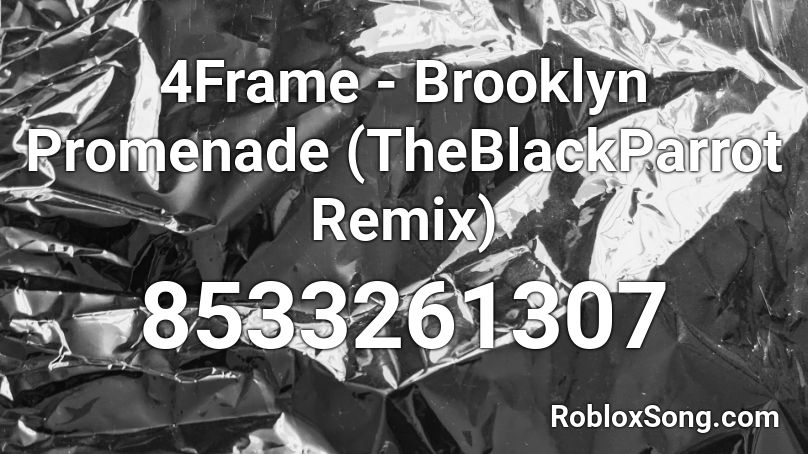4Frame - Brooklyn Promenade (TheBlackParrot Remix) Roblox ID