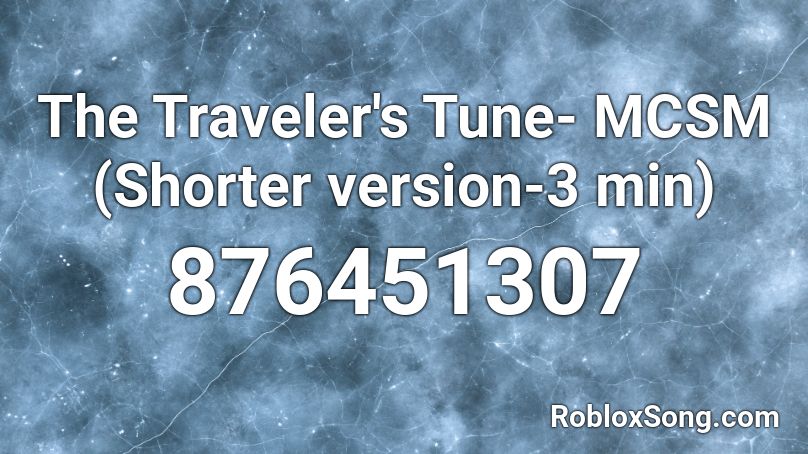 The Traveler's Tune- MCSM (Shorter version-3 min) Roblox ID