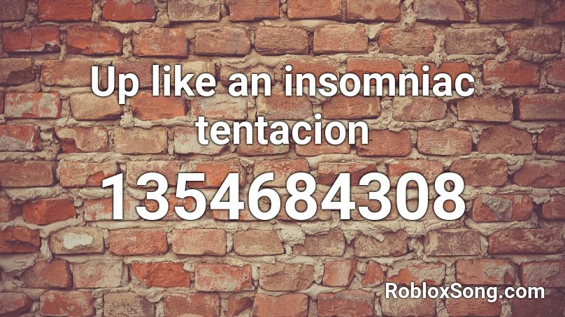 Up like an insomniac tentacion Roblox ID