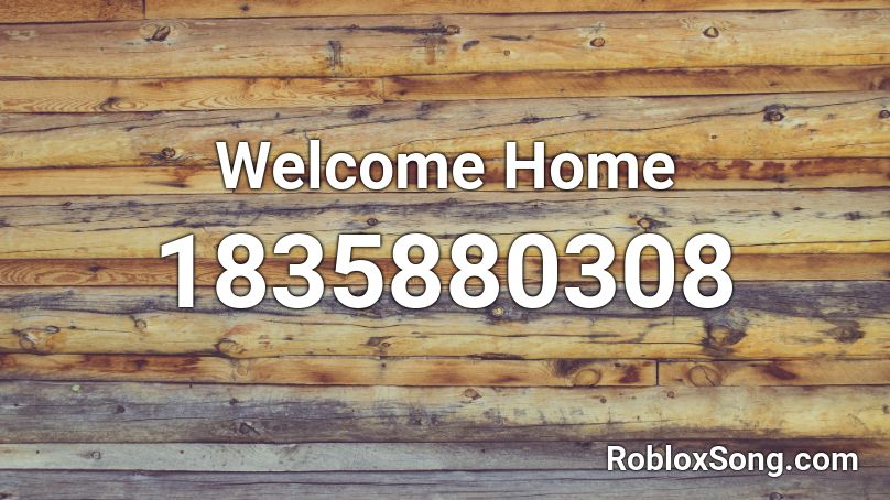 Welcome Home Roblox ID