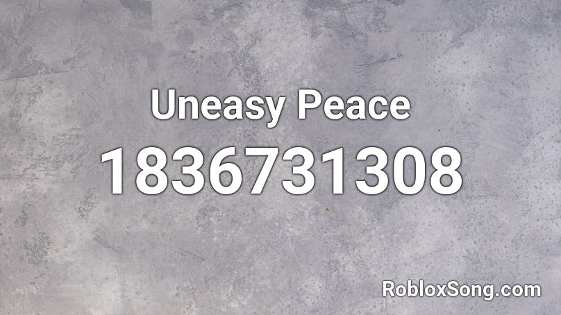 Uneasy Peace Roblox ID