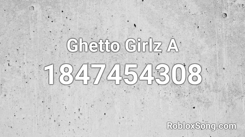 Ghetto Girlz A Roblox ID