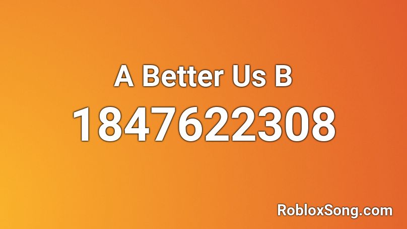 A Better Us B Roblox ID