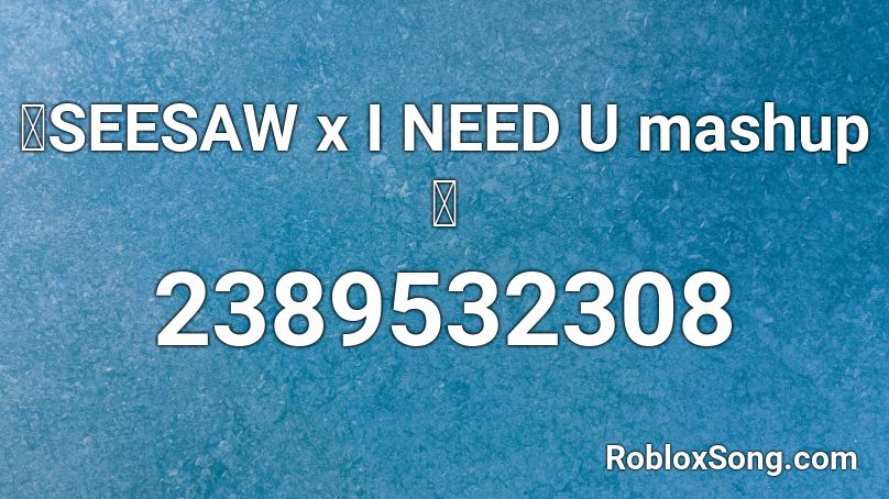 💙SEESAW x I NEED U mashup💙 Roblox ID