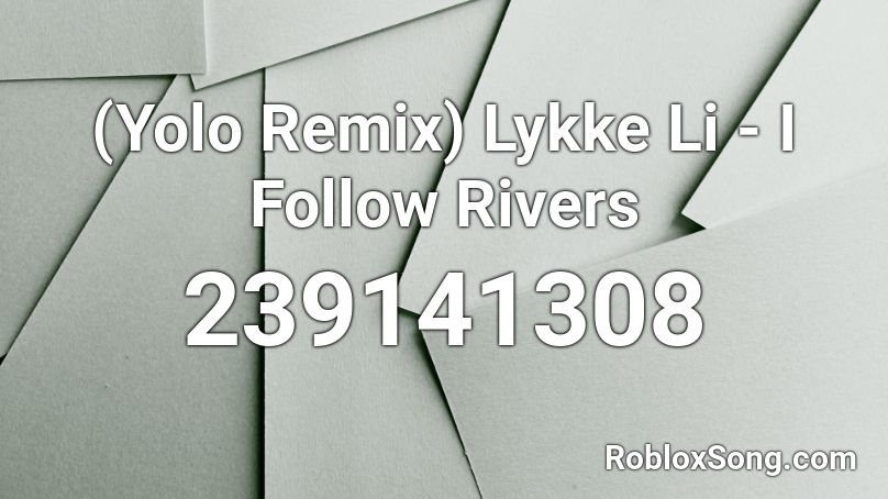 (Yolo Remix) Lykke Li - I Follow Rivers Roblox ID