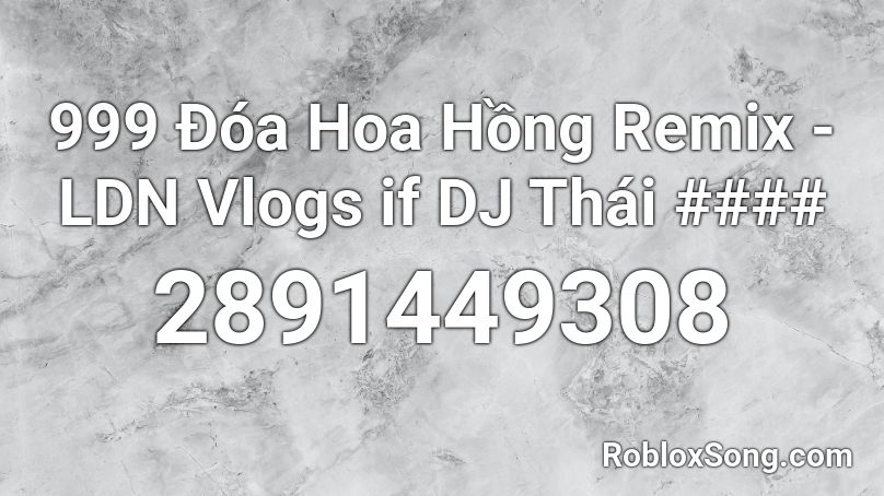 999 Đóa Hoa Hồng Remix - LDN Vlogs if DJ Thái #### Roblox ID