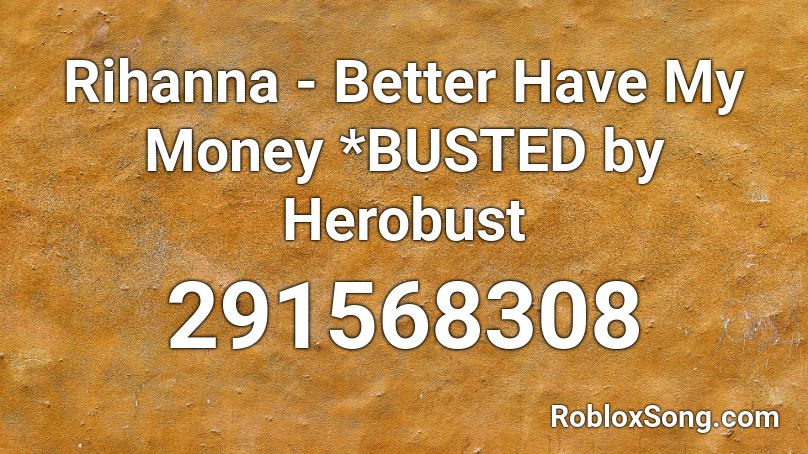 Rihanna - Better Have My Money *BUSTED by Herobust Roblox ID