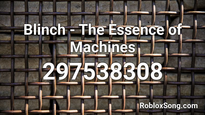 Blinch - The Essence of Machines Roblox ID