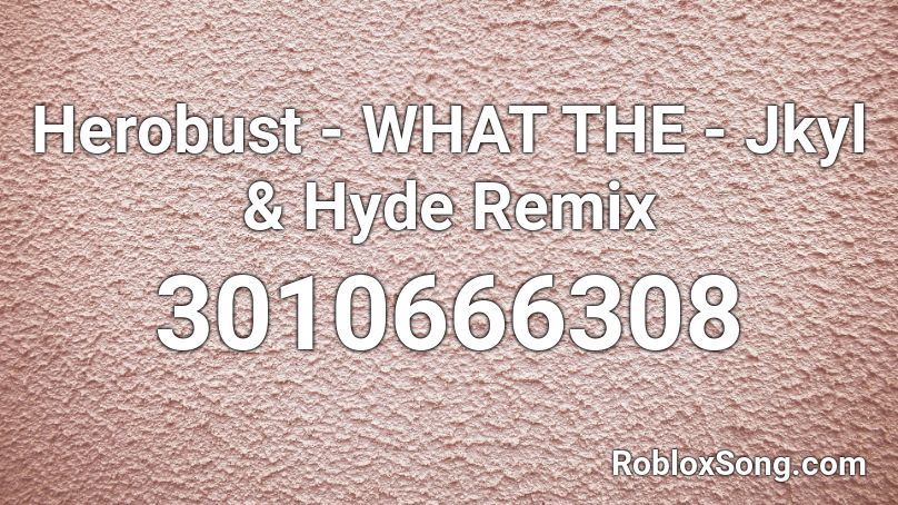 Herobust - WHAT THE - Jkyl & Hyde Remix Roblox ID