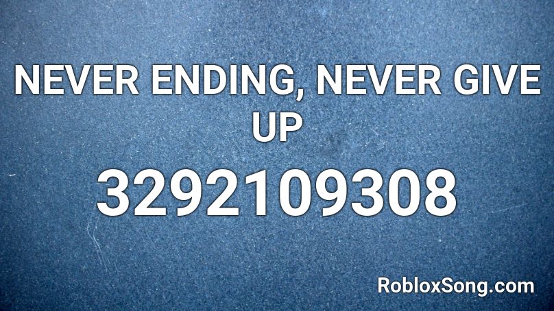 NEVER ENDING, NEVER GIVE UP Roblox ID