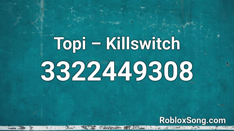 Topi – Killswitch Roblox ID