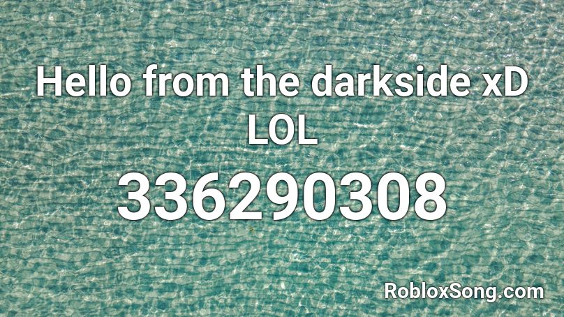 Hello from the darkside xD LOL Roblox ID