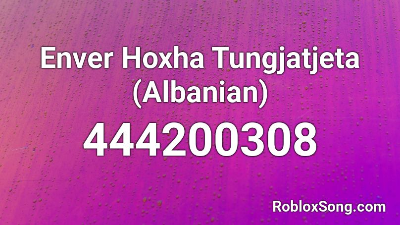 Enver Hoxha Tungjatjeta (Albanian) Roblox ID