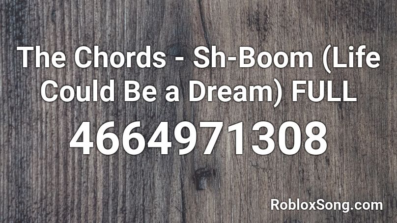 The Chords Sh Boom Life Could Be A Dream Full Roblox Id Roblox Music Codes - roblox boom boom boom id