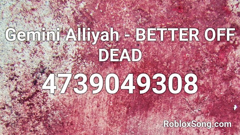 Gemini Alliyah - BETTER  OFF DEAD Roblox ID