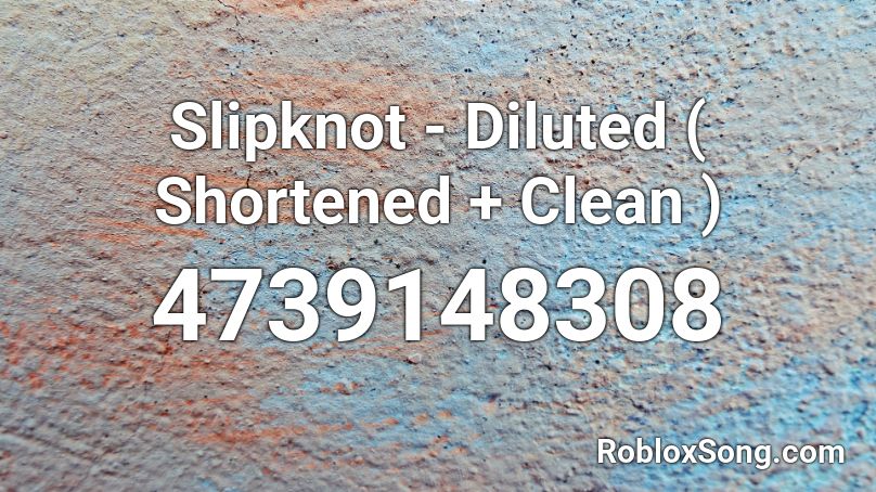 Slipknot - Diluted ( Shortened + Clean ) Roblox ID